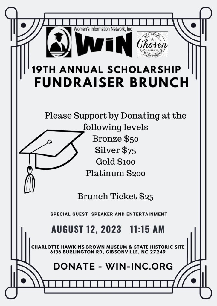 Support the 19th Annual Scholarship Fundraiser Brunch.
Bronze $50
Silver $75
Gold $100
Platinum $200

Brunch Tickets $25
Special Guest Speaker and Entertainment
Charlotte Hawkins Brown